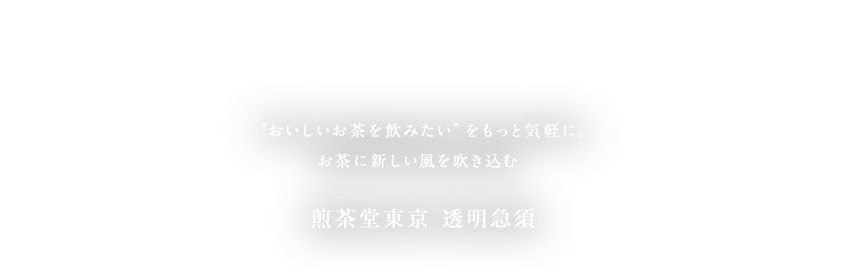 Release your Love of cooking. “おいしいお茶を飲みたい”をもっと気軽に。お茶に新しい風を吹き込む 煎茶堂東京 透明急須